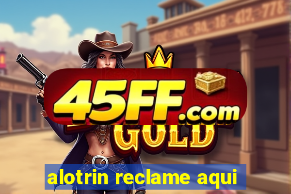 alotrin reclame aqui